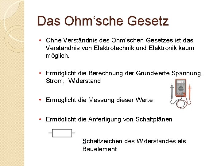 Das Ohm‘sche Gesetz • Ohne Verständnis des Ohm‘schen Gesetzes ist das Verständnis von Elektrotechnik