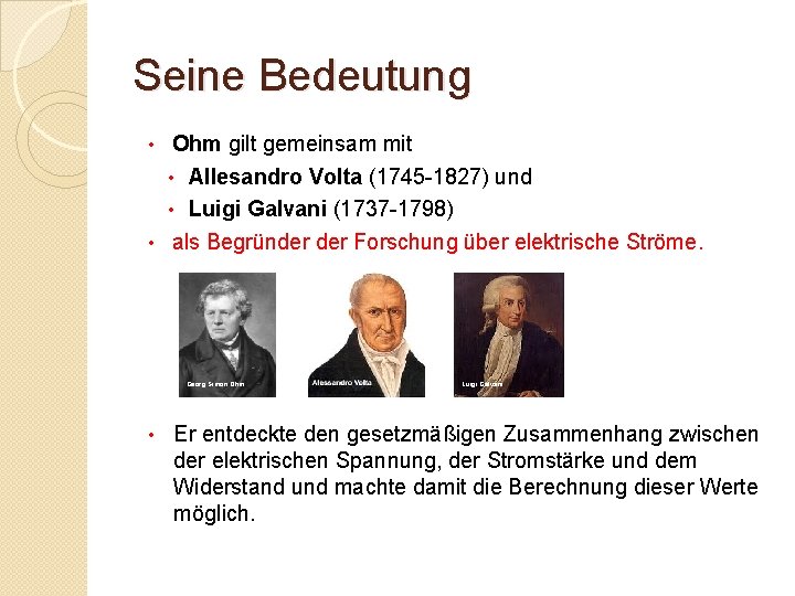 Seine Bedeutung Ohm gilt gemeinsam mit • Allesandro Volta (1745 -1827) und • Luigi