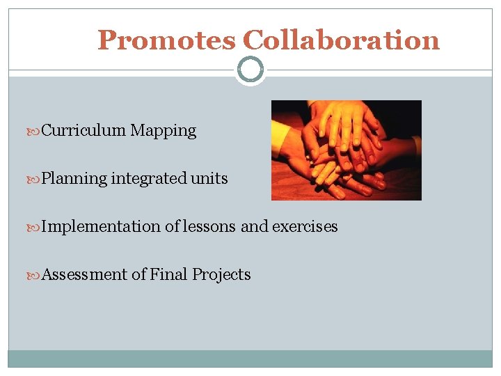 Promotes Collaboration Curriculum Mapping Planning integrated units Implementation of lessons and exercises Assessment of