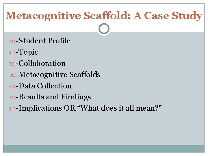 Metacognitive Scaffold: A Case Study -Student Profile -Topic -Collaboration -Metacognitive Scaffolds -Data Collection -Results