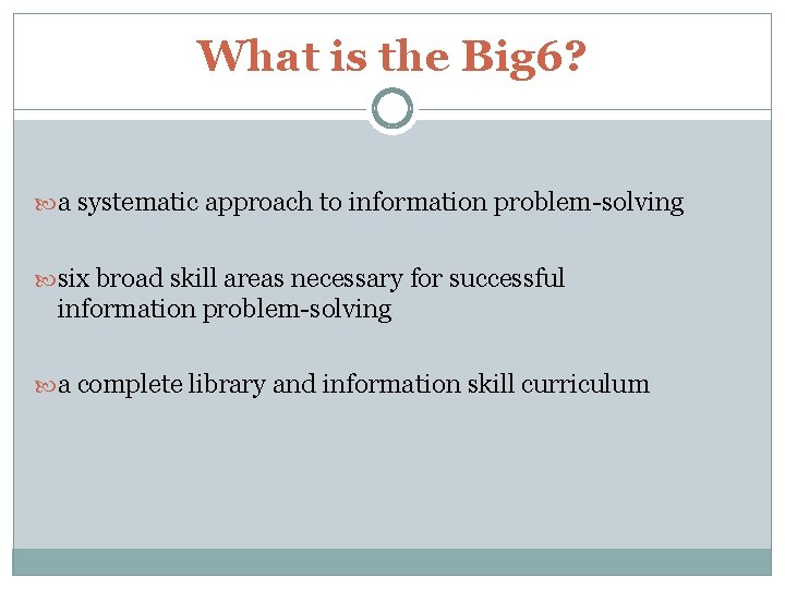 What is the Big 6? a systematic approach to information problem-solving six broad skill