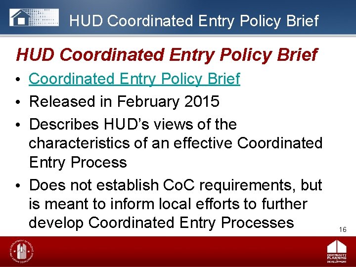 HUD Coordinated Entry Policy Brief • Released in February 2015 • Describes HUD’s views