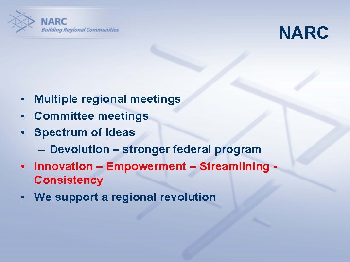 NARC • Multiple regional meetings • Committee meetings • Spectrum of ideas – Devolution