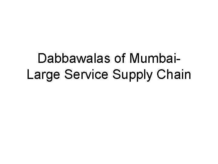 Dabbawalas of Mumbai. Large Service Supply Chain 