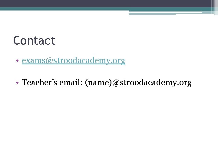 Contact • exams@stroodacademy. org • Teacher’s email: (name)@stroodacademy. org 
