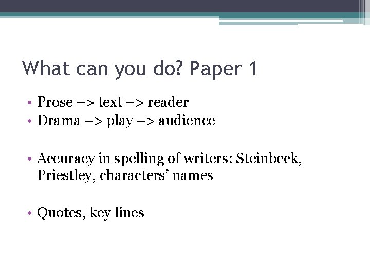 What can you do? Paper 1 • Prose –> text –> reader • Drama