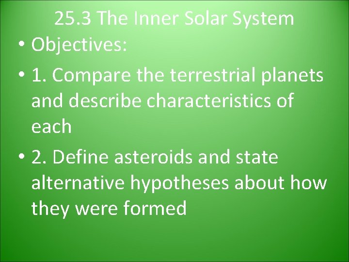 25. 3 The Inner Solar System • Objectives: • 1. Compare the terrestrial planets 25. 3 The Inner Solar System • Objectives: • 1. Compare the terrestrial planets