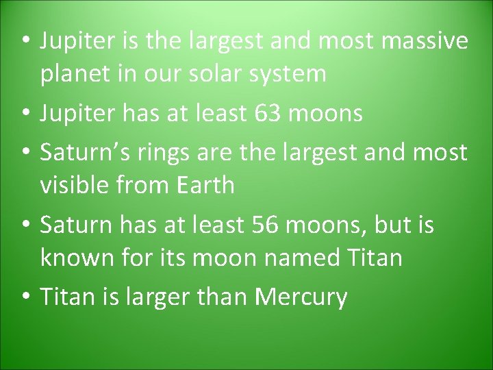 • Jupiter is the largest and most massive planet in our solar system • Jupiter is the largest and most massive planet in our solar system