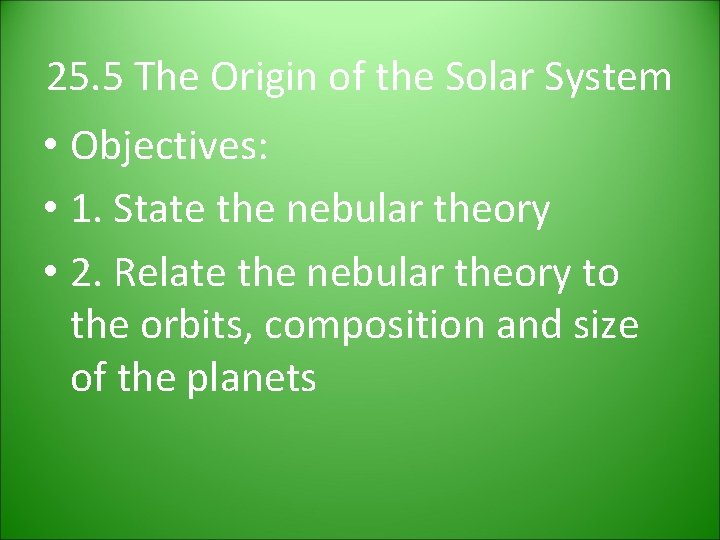 25. 5 The Origin of the Solar System • Objectives: • 1. State the 25. 5 The Origin of the Solar System • Objectives: • 1. State the