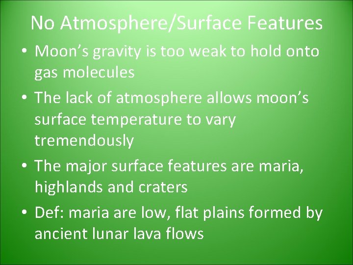 No Atmosphere/Surface Features • Moon’s gravity is too weak to hold onto gas molecules No Atmosphere/Surface Features • Moon’s gravity is too weak to hold onto gas molecules