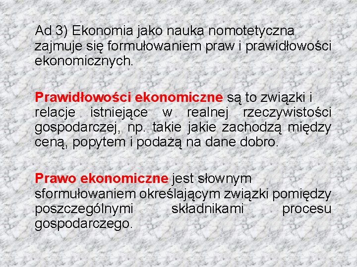 Ad 3) Ekonomia jako nauka nomotetyczna zajmuje się formułowaniem praw i prawidłowości ekonomicznych. Prawidłowości