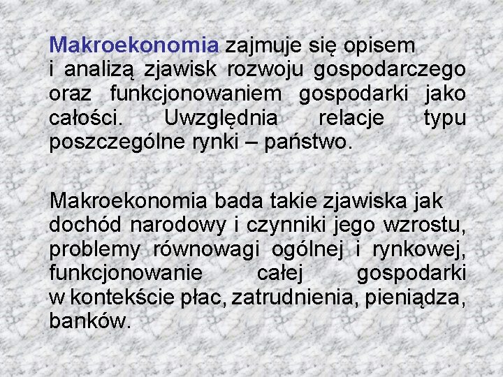 Makroekonomia zajmuje się opisem i analizą zjawisk rozwoju gospodarczego oraz funkcjonowaniem gospodarki jako całości.