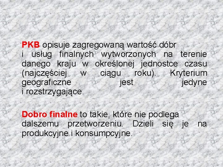 PKB opisuje zagregowaną wartość dóbr i usług finalnych wytworzonych na terenie danego kraju w