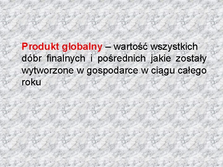 Produkt globalny – wartość wszystkich dóbr finalnych i pośrednich jakie zostały wytworzone w gospodarce