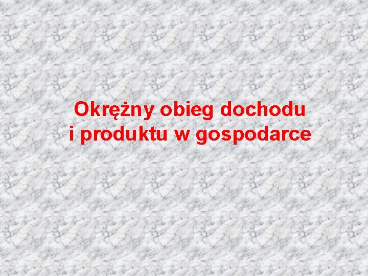 Okrężny obieg dochodu i produktu w gospodarce 