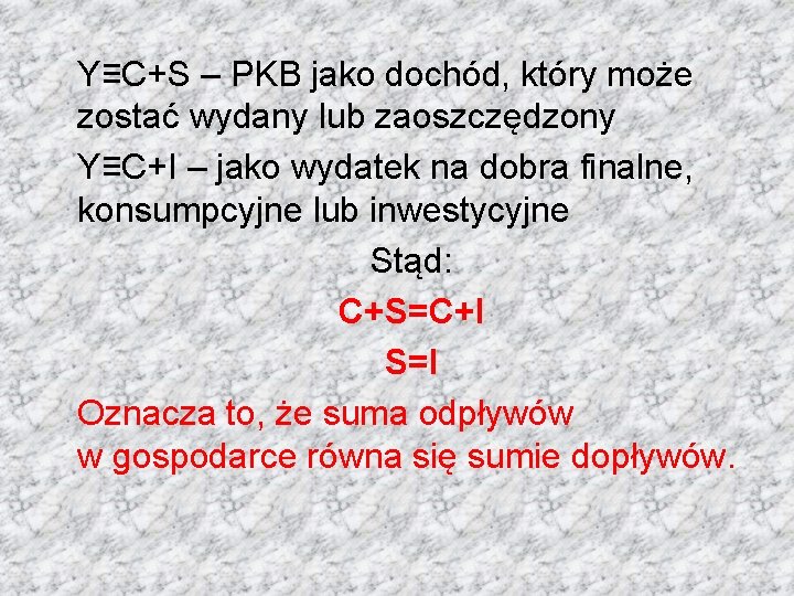 Y≡C+S – PKB jako dochód, który może zostać wydany lub zaoszczędzony Y≡C+I – jako