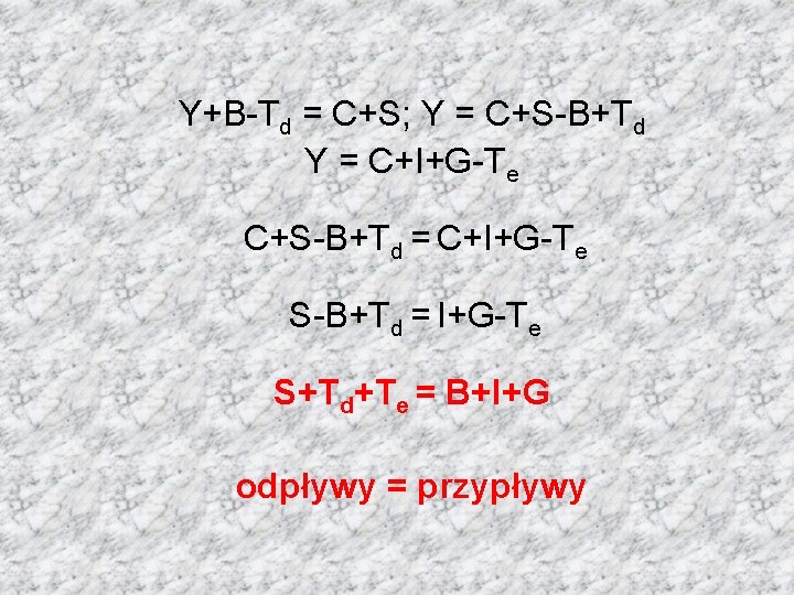 Y+B-Td = C+S; Y = C+S-B+Td Y = C+I+G-Te C+S-B+Td = C+I+G-Te S-B+Td =