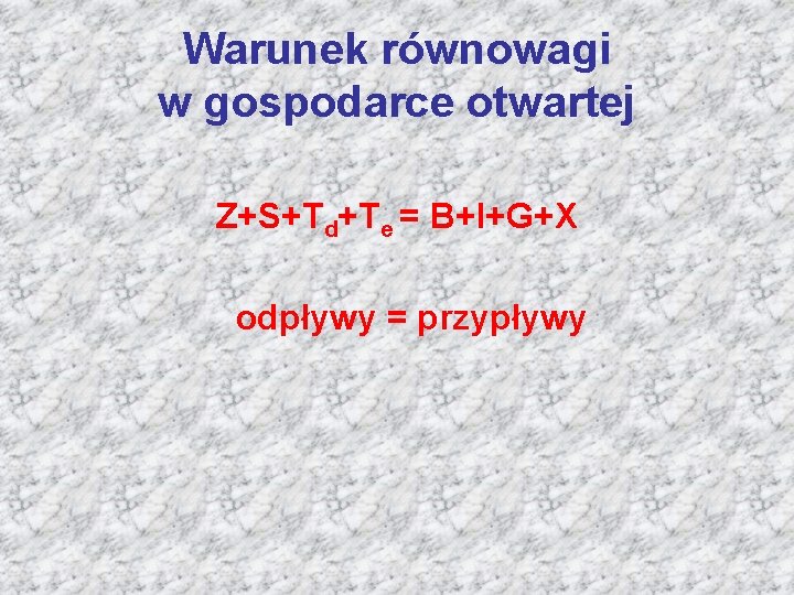 Warunek równowagi w gospodarce otwartej Z+S+Td+Te = B+I+G+X odpływy = przypływy 