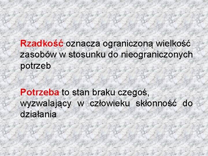 Rzadkość oznacza ograniczoną wielkość zasobów w stosunku do nieograniczonych potrzeb Potrzeba to stan braku