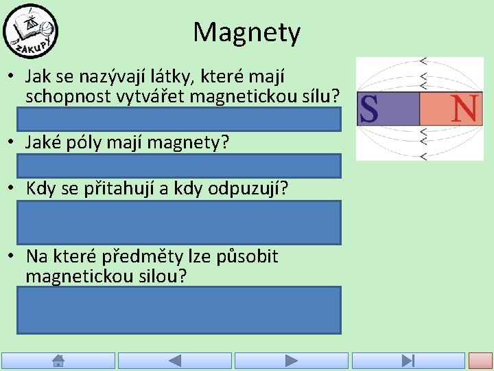 Magnety • Jak se nazývají látky, které mají schopnost vytvářet magnetickou sílu? – magnety Magnety • Jak se nazývají látky, které mají schopnost vytvářet magnetickou sílu? – magnety