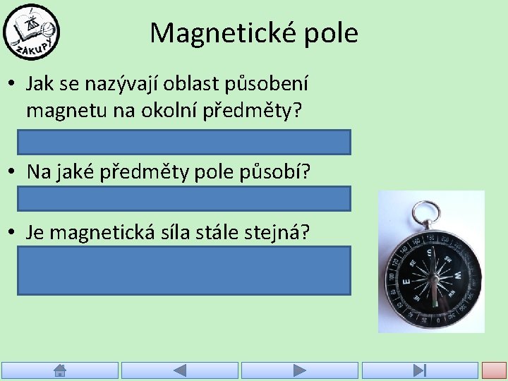 Magnetické pole • Jak se nazývají oblast působení magnetu na okolní předměty? – magnetické