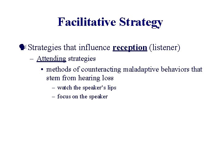 Facilitative Strategy Strategies that influence reception (listener) – Attending strategies • methods of counteracting