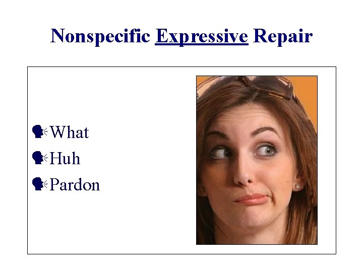 Nonspecific Expressive Repair What Huh Pardon 