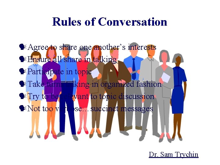 Rules of Conversation Agree to share one another’s interests Ensure all share in talking