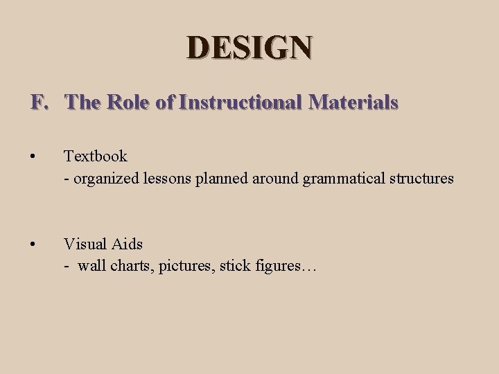 DESIGN F. The Role of Instructional Materials • Textbook - organized lessons planned around