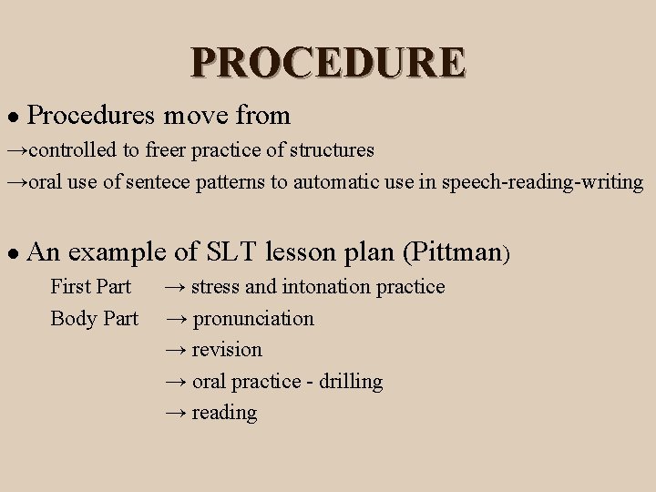 PROCEDURE ● Procedures move from →controlled to freer practice of structures →oral use of
