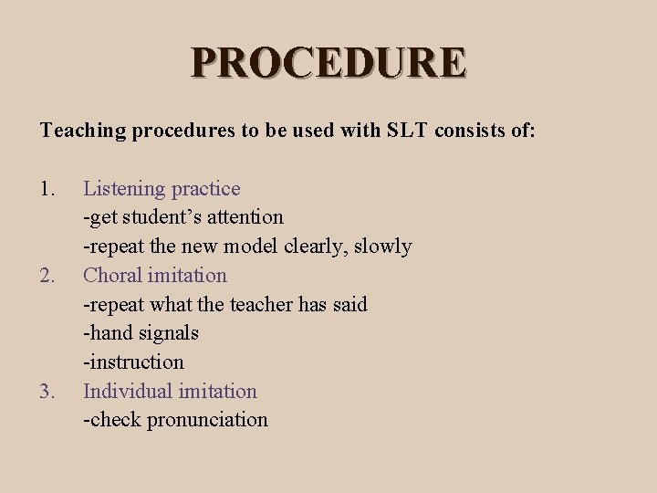 PROCEDURE Teaching procedures to be used with SLT consists of: 1. 2. 3. Listening