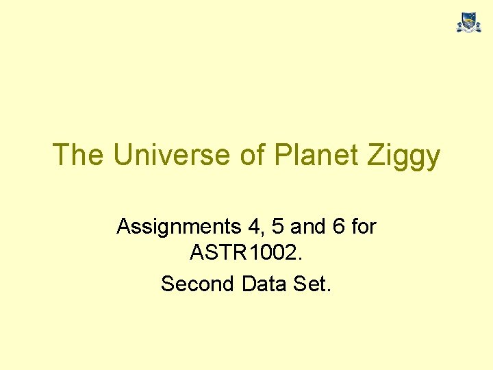 The Universe of Planet Ziggy Assignments 4, 5 and 6 for ASTR 1002. Second
