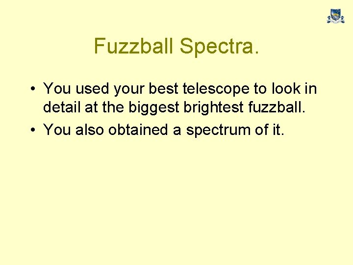 Fuzzball Spectra. • You used your best telescope to look in detail at the