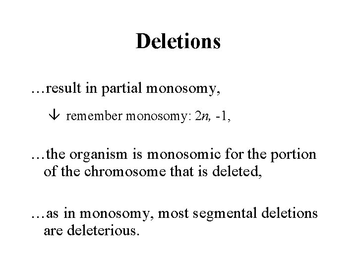 Deletions …result in partial monosomy, â remember monosomy: 2 n, -1, …the organism is