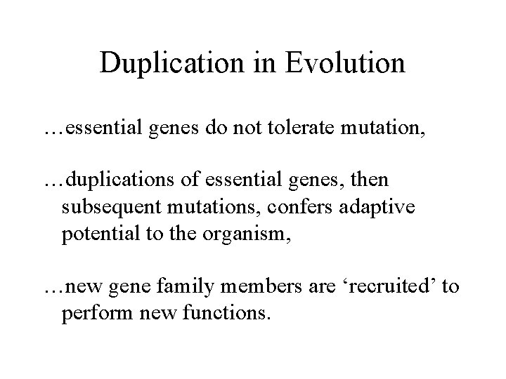 Duplication in Evolution …essential genes do not tolerate mutation, …duplications of essential genes, then