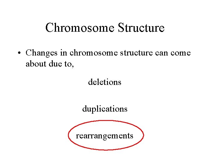 Chromosome Structure • Changes in chromosome structure can come about due to, deletions duplications