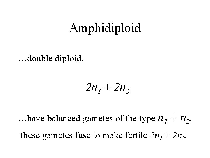 Amphidiploid …double diploid, 2 n 1 + 2 n 2 …have balanced gametes of