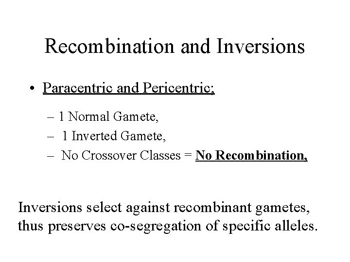 Recombination and Inversions • Paracentric and Pericentric; – 1 Normal Gamete, – 1 Inverted