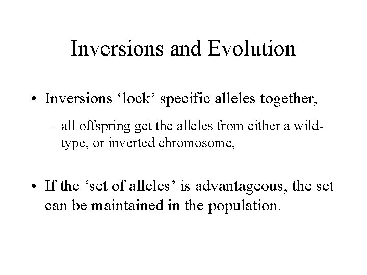 Inversions and Evolution • Inversions ‘lock’ specific alleles together, – all offspring get the