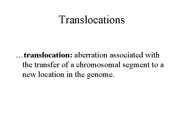 Translocations …translocation: aberration associated with the transfer of a chromosomal segment to a new