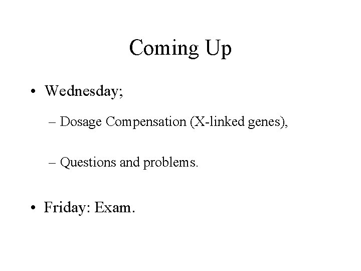 Coming Up • Wednesday; – Dosage Compensation (X-linked genes), – Questions and problems. •