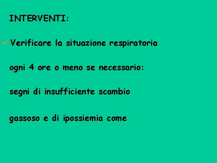 INTERVENTI: ü Verificare la situazione respiratoria ogni 4 ore o meno se necessario: segni