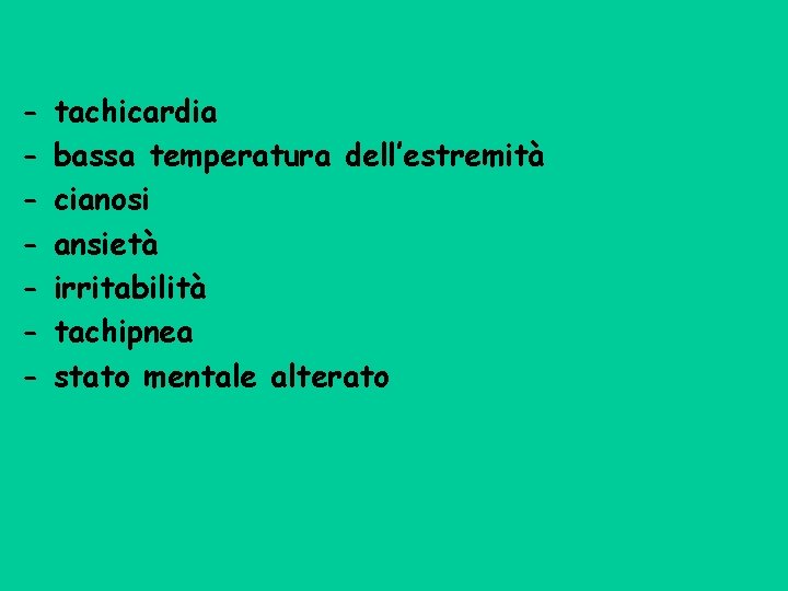 - tachicardia bassa temperatura dell’estremità cianosi ansietà irritabilità tachipnea stato mentale alterato 