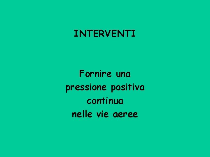 INTERVENTI Fornire una pressione positiva continua nelle vie aeree 