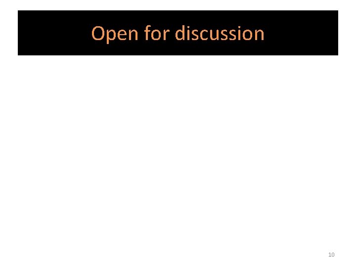 Open for discussion 10 Open for discussion 10
