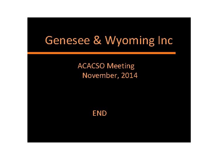Genesee & Wyoming Inc. ACACSO Meeting November, 2014 END Genesee & Wyoming Inc. ACACSO Meeting November, 2014 END
