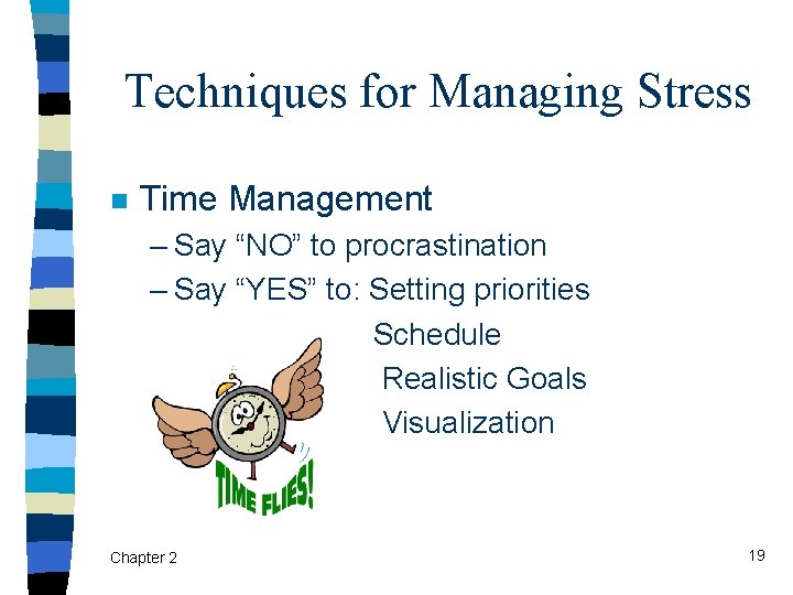 Techniques for Managing Stress n Time Management – Say “NO” to procrastination – Say