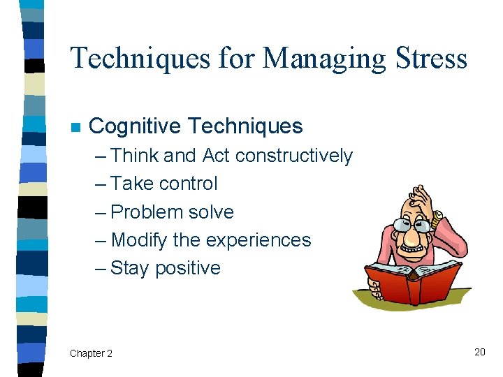 Techniques for Managing Stress n Cognitive Techniques – Think and Act constructively – Take