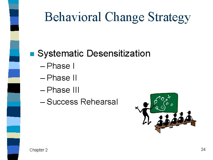 Behavioral Change Strategy n Systematic Desensitization – Phase III – Success Rehearsal Chapter 2