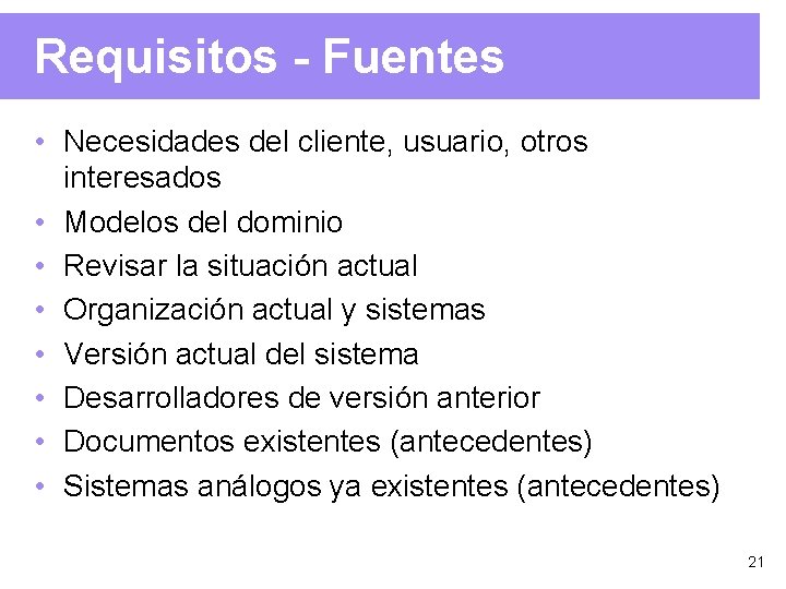 Requisitos - Fuentes • Necesidades del cliente, usuario, otros interesados • Modelos del dominio